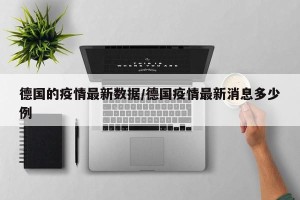 德国的疫情最新数据/德国疫情最新消息多少例