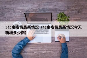 3北京疫情最新情况（北京疫情最新情况今天新增多少例）