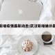武汉新增疫情最新动态/武汉新增确诊最新疫情