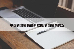 中国青岛疫情最新数据/青岛疫情概况