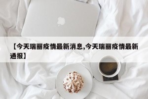 【今天瑞丽疫情最新消息,今天瑞丽疫情最新通报】