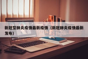 新冠型肺炎疫情最新疫情（新冠肺炎疫情最新发布）
