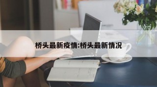 桥头最新疫情:桥头最新情况