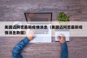 美国迈阿密最新疫情消息（美国迈阿密最新疫情消息数据）