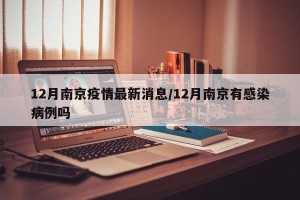 12月南京疫情最新消息/12月南京有感染病例吗