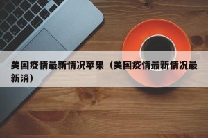 美国疫情最新情况苹果（美国疫情最新情况最新消）