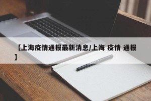 【上海疫情通报最新消息/上海 疫情 通报】