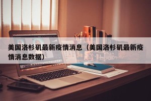 美国洛杉矶最新疫情消息（美国洛杉矶最新疫情消息数据）