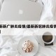 【最新新广肺炎疫情/最新新冠肺炎疫情数据今天】