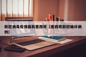 新冠病毒疫情最新墨西哥（墨西哥新冠确诊病例）