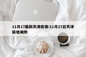 11月17最新天津疫情:11月17日天津新增病例