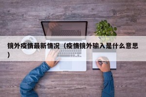 镜外疫情最新情况（疫情镜外输入是什么意思）