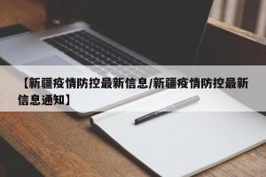 【新疆疫情防控最新信息/新疆疫情防控最新信息通知】