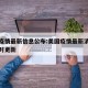 美国疫情最新信息公布:美国疫情最新消息数据实时更新