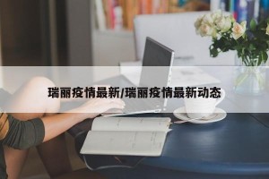 瑞丽疫情最新/瑞丽疫情最新动态