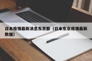 日本疫情最新消息东京都（日本东京疫情最新数据）
