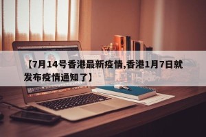 【7月14号香港最新疫情,香港1月7日就发布疫情通知了】