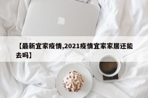 【最新宜家疫情,2021疫情宜家家居还能去吗】