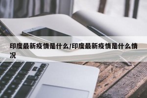 印度最新疫情是什么/印度最新疫情是什么情况