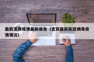最新宜宾疫情最新报告（宜宾最新新冠病毒疫情情况）