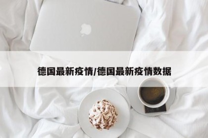 德国最新疫情/德国最新疫情数据